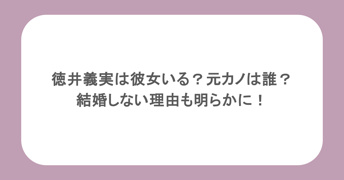 徳井義実は彼女いる？元カノは誰？結婚しない理由も明らかに！