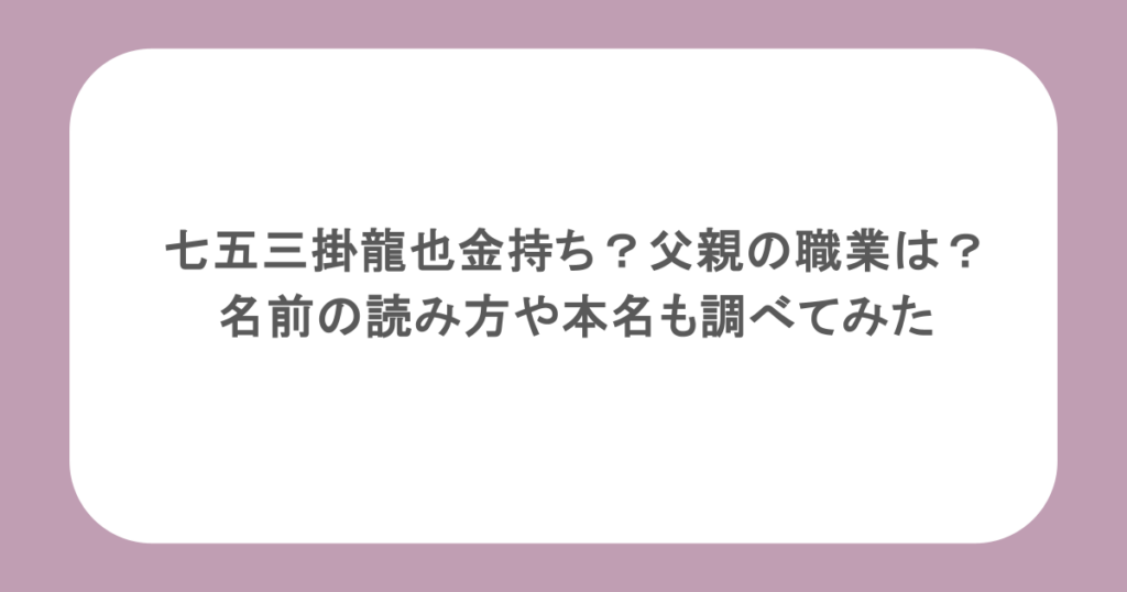 七五三掛龍也金持ち？父親の職業は？名前の読み方や本名も調べてみた