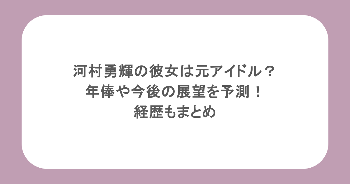 河村勇輝の彼女は元アイドル?年俸や今後の展望を予測!経歴もまとめ
